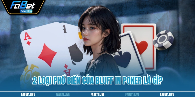 2 loại phổ biến của bluff in Poker là gì?