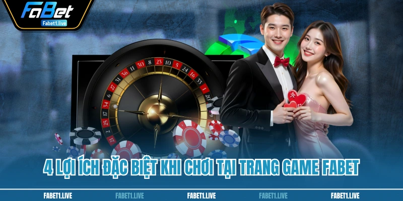 4 lợi ích đặc biệt khi chơi tại trang game FABET