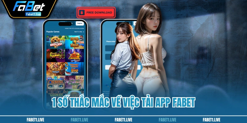 1 số thắc mắc về việc tải app FABET