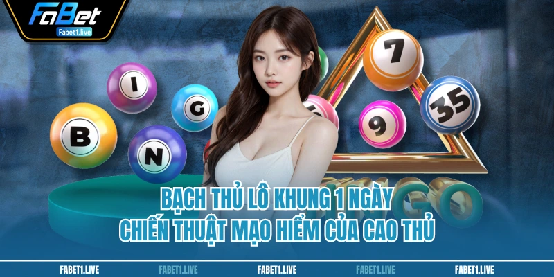 Bạch thủ lô khung 1 ngày - Chiến thuật mạo hiểm của cao thủ