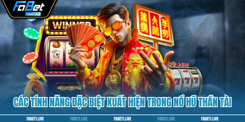 Các tính năng đặc biệt xuất hiện trong Nổ Hũ Thần Tài