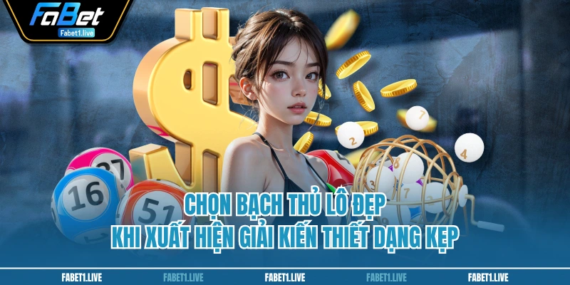 Chọn bạch thủ lô đẹp khi xuất hiện giải kiến thiết dạng kẹp