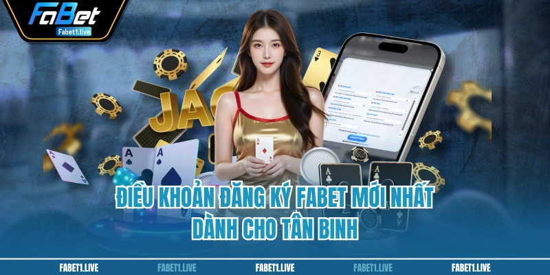 Điều khoản đăng ký FABET mới nhất dành cho tân binh