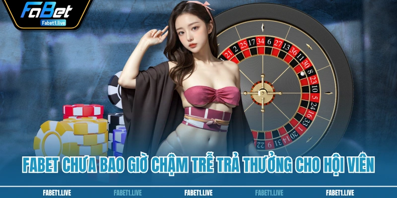 FABET chưa bao giờ chậm trễ trả thưởng cho hội viên