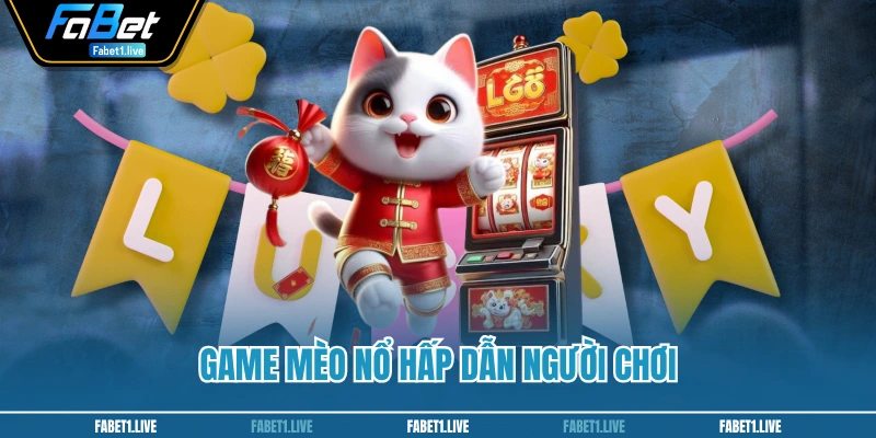 Game mèo nổ hấp dẫn người chơi
