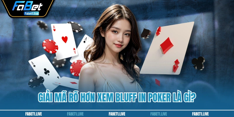 Giải mã rõ hơn xem bluff in Poker là gì?