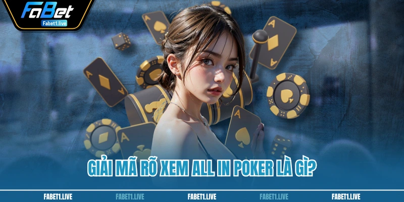 Giải mã rõ xem all in poker là gì?
