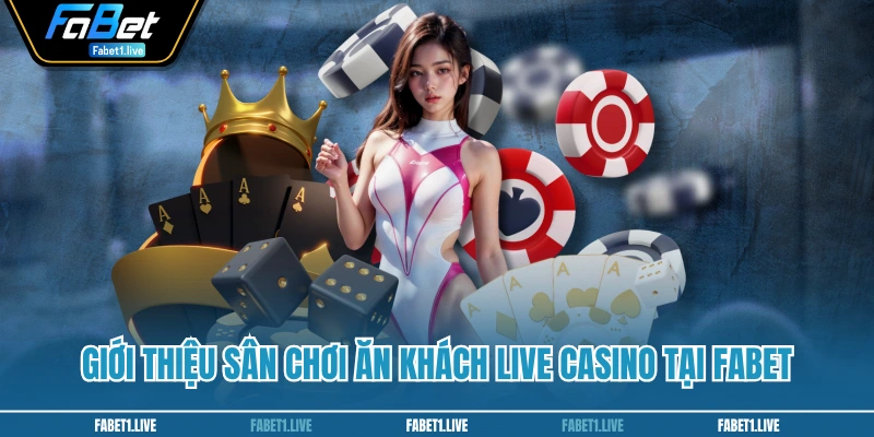 Giới thiệu sân chơi ăn khách live casino tại FABET
