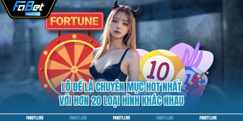 Lô đề là chuyên mục hot nhất với hơn 20 loại hình khác nhau