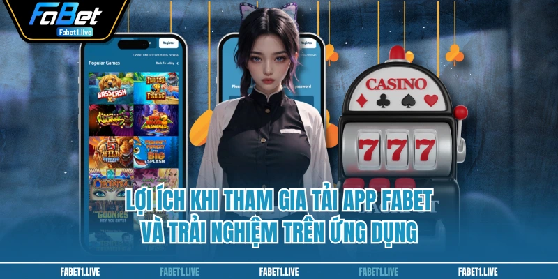 Lợi ích khi tham gia tải app FABET và trải nghiệm trên ứng dụng