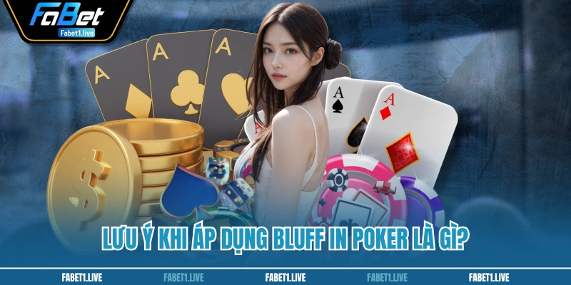 Lưu ý khi áp dụng bluff in Poker là gì?