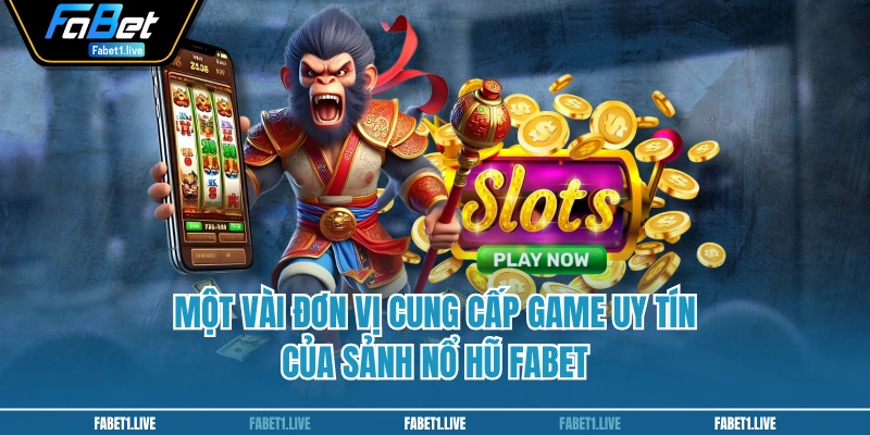 Một vài đơn vị cung cấp game uy tín của sảnh nổ hũ FABET