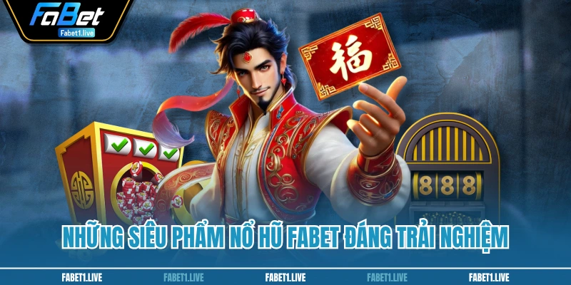 Những siêu phẩm nổ hũ FABET đáng trải nghiệm