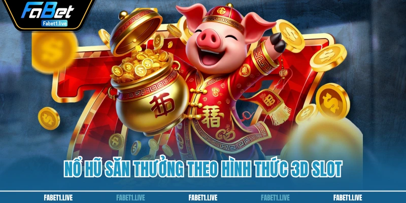 Nổ hũ săn thưởng theo hình thức 3D slot
