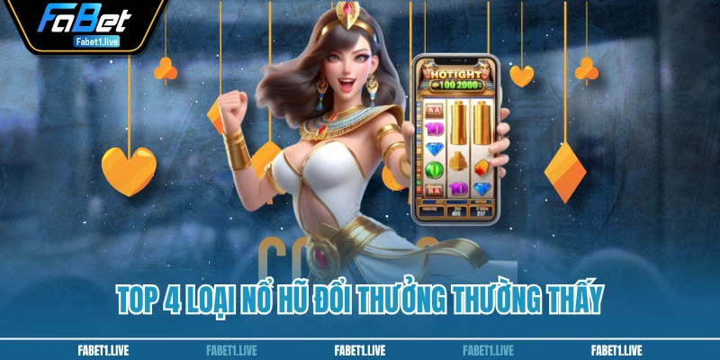 Top 4 loại nổ hũ đổi thưởng thường thấy