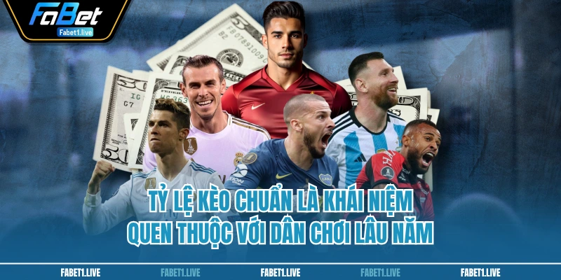 Tỷ lệ kèo chuẩn là khái niệm quen thuộc với dân chơi lâu năm